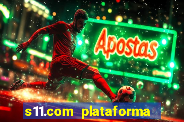 s11.com plataforma de jogos